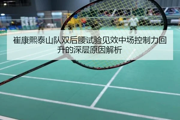 崔康熙泰山队双后腰试验见效中场控制力回升的深层原因解析